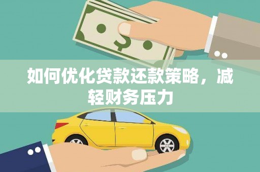来宾如何优化贷款还款策略，减轻财务压力