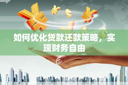 来宾如何优化贷款还款策略，实现财务自由