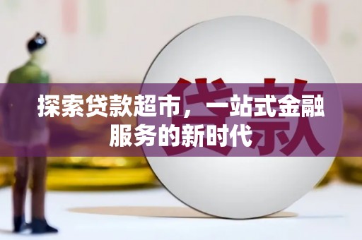来宾探索贷款超市，一站式金融服务的新时代