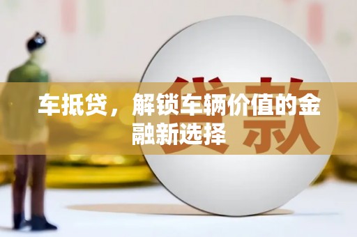 来宾车抵贷，解锁车辆价值的金融新选择