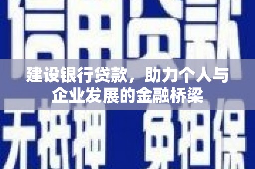 来宾建设银行贷款，助力个人与企业发展的金融桥梁