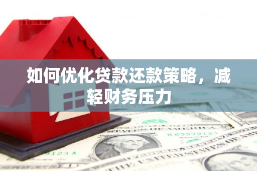来宾如何优化贷款还款策略，减轻财务压力