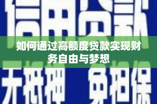 来宾如何通过高额度贷款实现财务自由与梦想