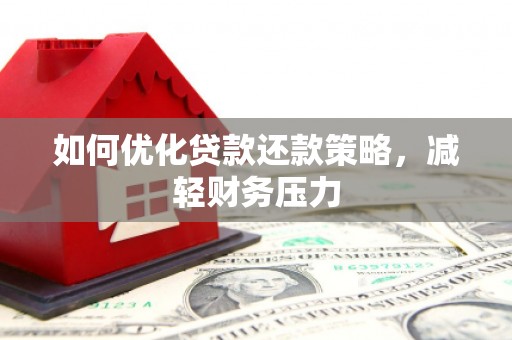 来宾如何优化贷款还款策略，减轻财务压力