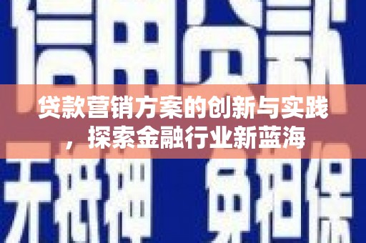 来宾贷款营销方案的创新与实践，探索金融行业新蓝海