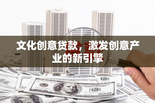 来宾文化创意贷款，激发创意产业的新引擎